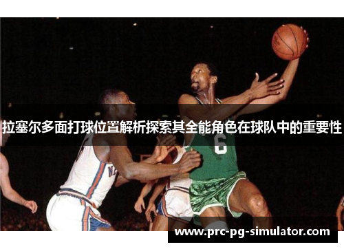 拉塞尔多面打球位置解析探索其全能角色在球队中的重要性