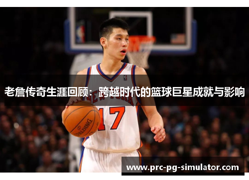 老詹传奇生涯回顾：跨越时代的篮球巨星成就与影响