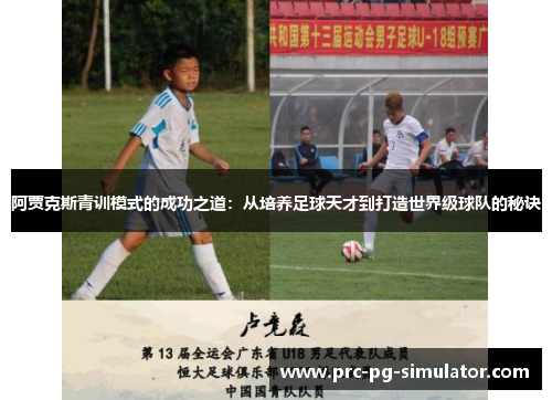阿贾克斯青训模式的成功之道：从培养足球天才到打造世界级球队的秘诀