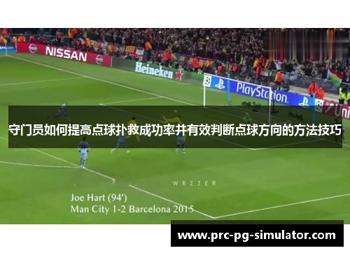 守门员如何提高点球扑救成功率并有效判断点球方向的方法技巧