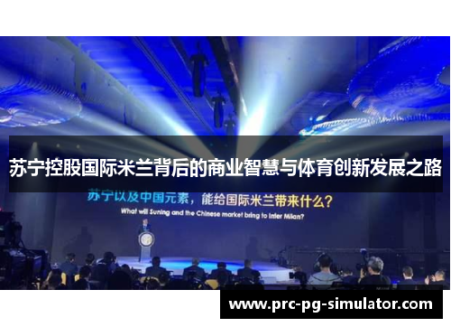 苏宁控股国际米兰背后的商业智慧与体育创新发展之路 苏宁控股国际米兰背后的商业智慧与体育创新发展之路