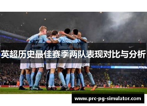 英超历史最佳赛季两队表现对比与分析 英超历史最佳赛季两队表现对比与分析