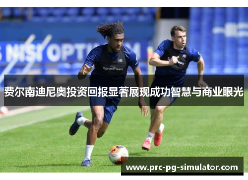 费尔南迪尼奥投资回报显著展现成功智慧与商业眼光