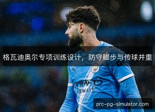 格瓦迪奥尔专项训练设计,防守脚步与传球并重 格瓦迪奥尔专项训练设计,防守脚步与传球并重